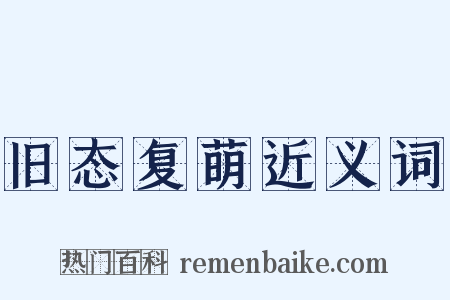 旧态复萌近义词是什么意思的图片
